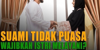 SUAMI TIDAK PUASA, WAJIBKAH ISTRI MELAYANI ?