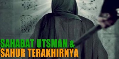 SAHABAT UTSMAN DAN SAHUR TERAKHIRNYA