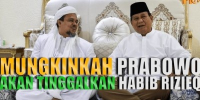 MUNGKINKAH PRABOWO AKAN TINGGALKAN HABIB RIZIEQ