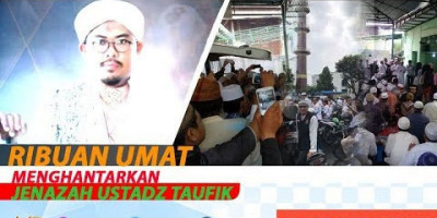 RIBUAN UMAT MENGHANTARKAN JENAZAH USTADZ TAUFIK
