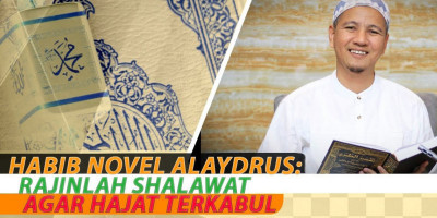 Habib Novel Alaydrus: Rajinlah Shalawat Agar Hajat Terkabul