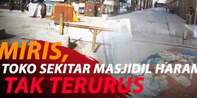 PANDEMI, TOKO SEKITAR MASJIDIL HARAM RUSAK DAN TERBENGKALAI