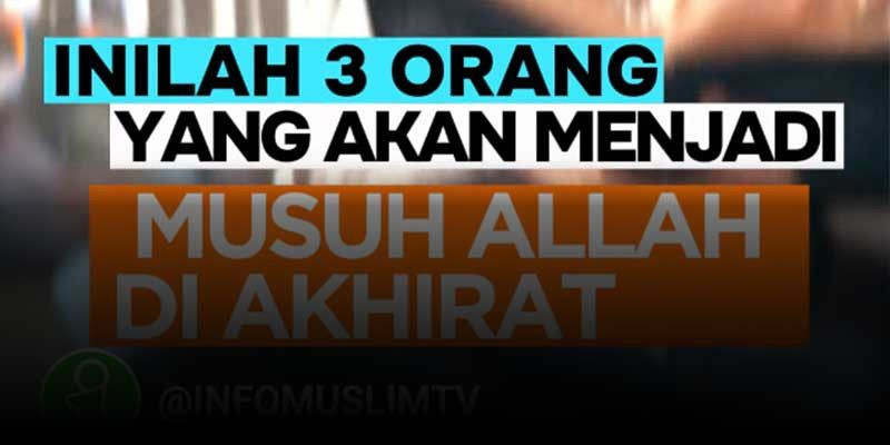 Inilah 3 orang yang akan menjadi musuh Allah di Akhirat