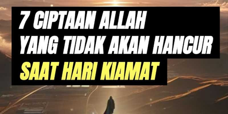 7 Ciptaan Allah yang tidak akan hancur saat hari kiamat